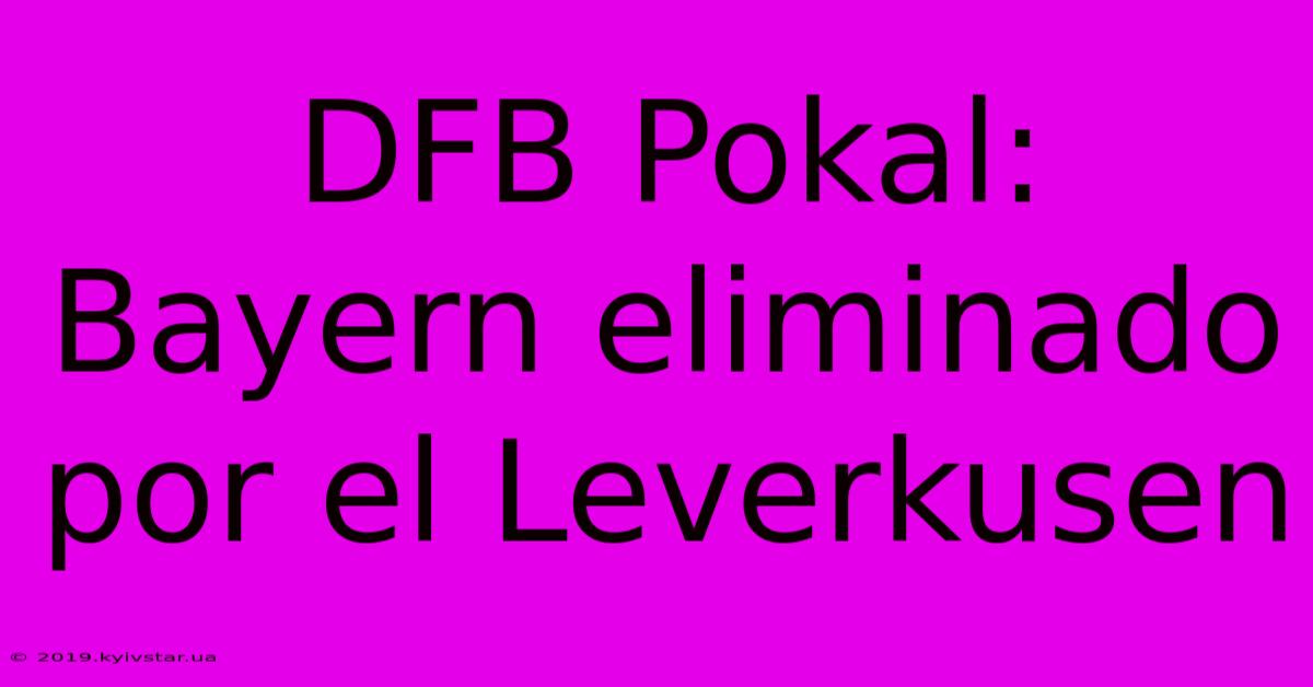 DFB Pokal: Bayern Eliminado Por El Leverkusen