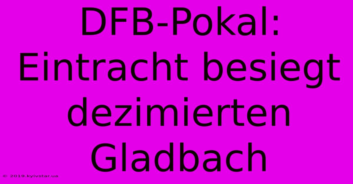 DFB-Pokal: Eintracht Besiegt Dezimierten Gladbach