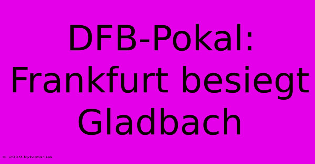 DFB-Pokal: Frankfurt Besiegt Gladbach