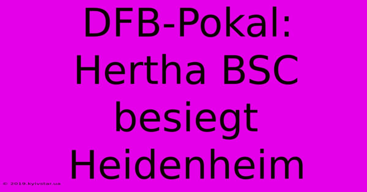 DFB-Pokal: Hertha BSC Besiegt Heidenheim