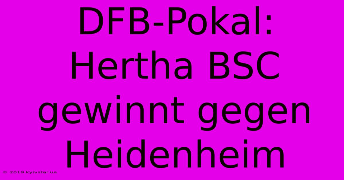 DFB-Pokal: Hertha BSC Gewinnt Gegen Heidenheim 