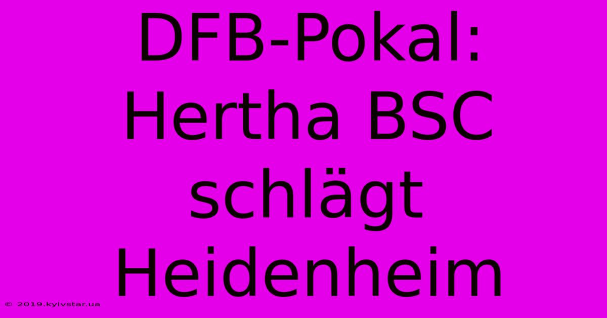 DFB-Pokal: Hertha BSC Schlägt Heidenheim