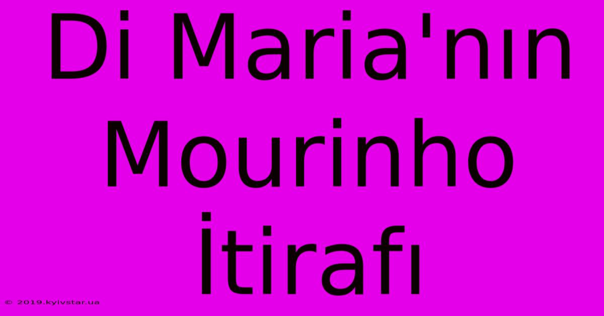 Di Maria'nın Mourinho İtirafı