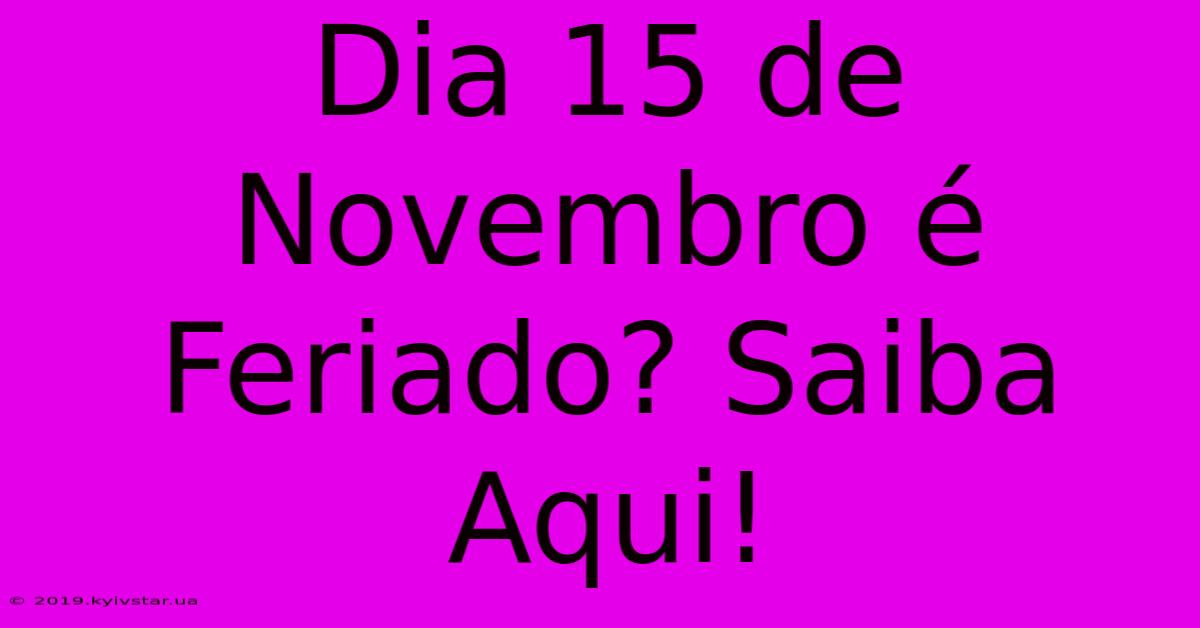 Dia 15 De Novembro É Feriado? Saiba Aqui!