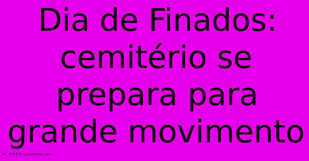 Dia De Finados: Cemitério Se Prepara Para Grande Movimento 