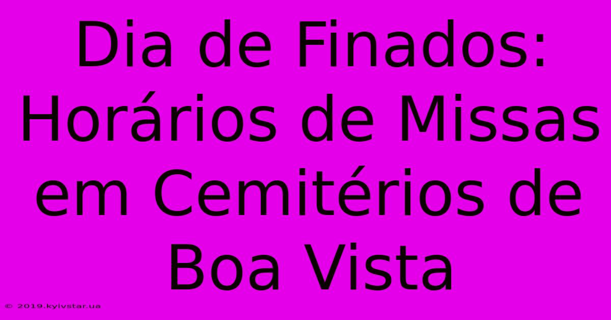 Dia De Finados: Horários De Missas Em Cemitérios De Boa Vista