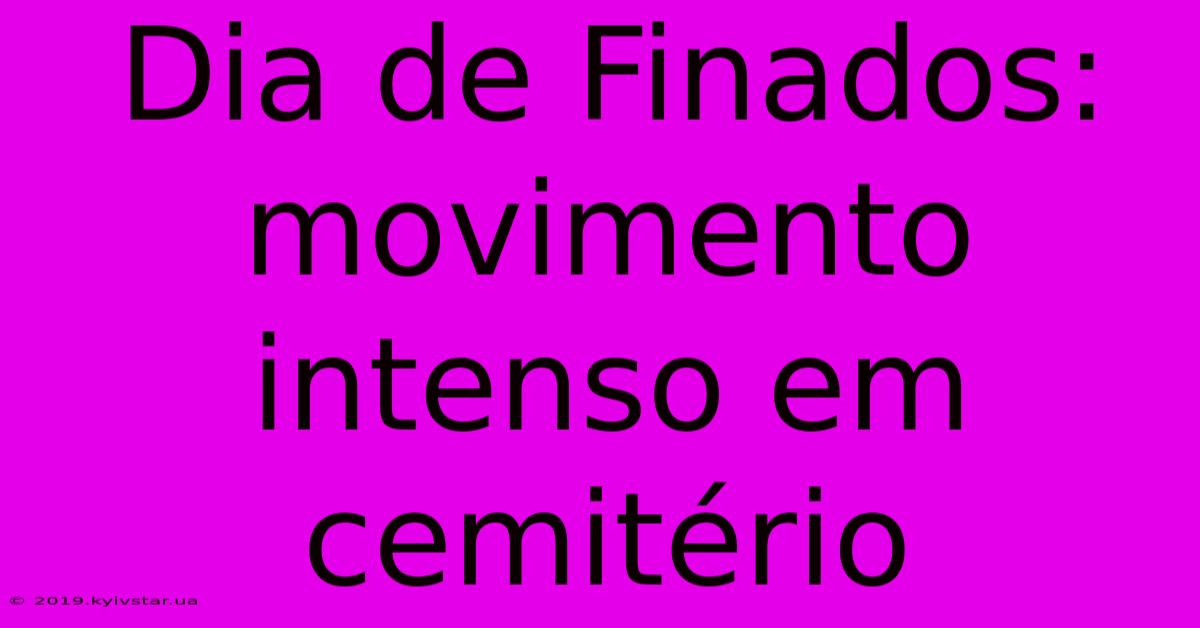 Dia De Finados: Movimento Intenso Em Cemitério