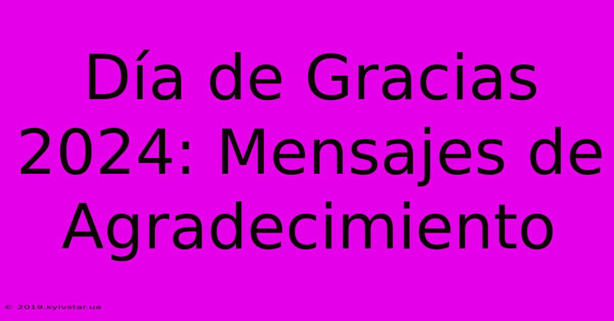 Día De Gracias 2024: Mensajes De Agradecimiento