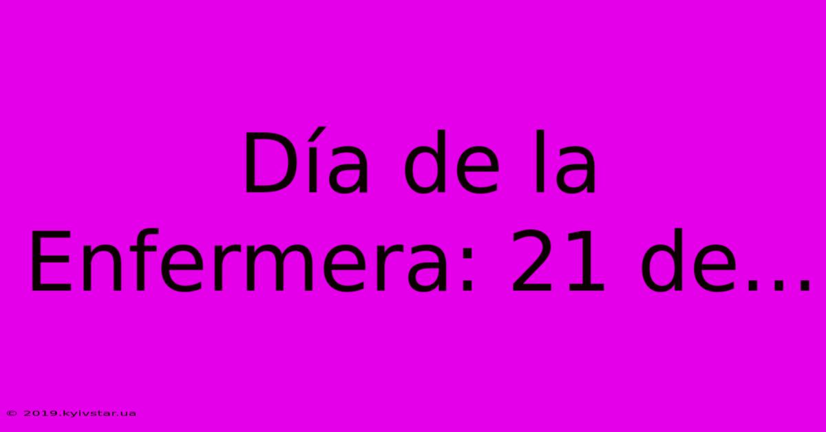 Día De La Enfermera: 21 De...