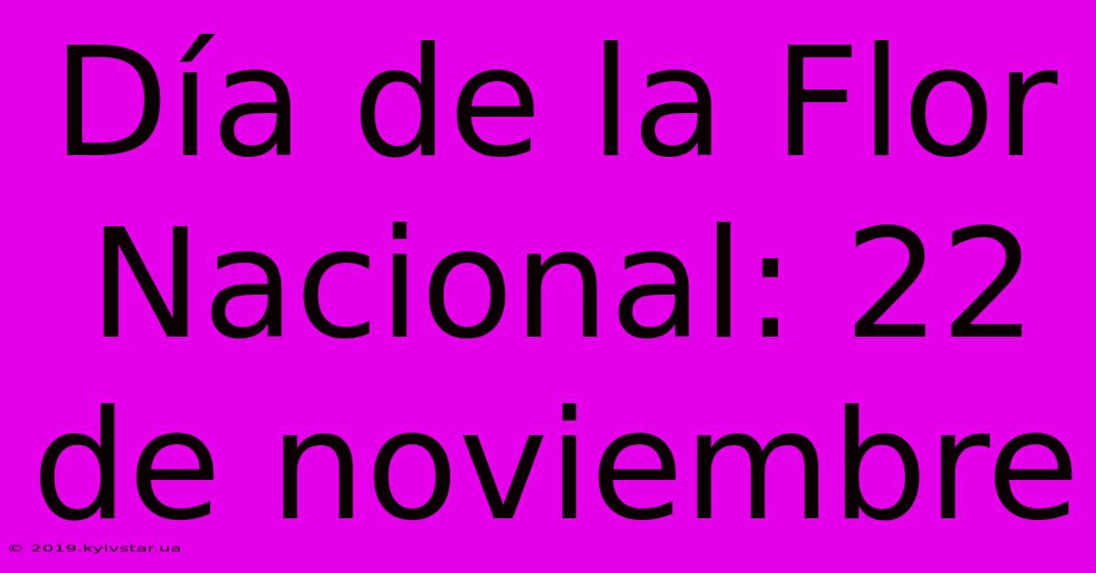 Día De La Flor Nacional: 22 De Noviembre