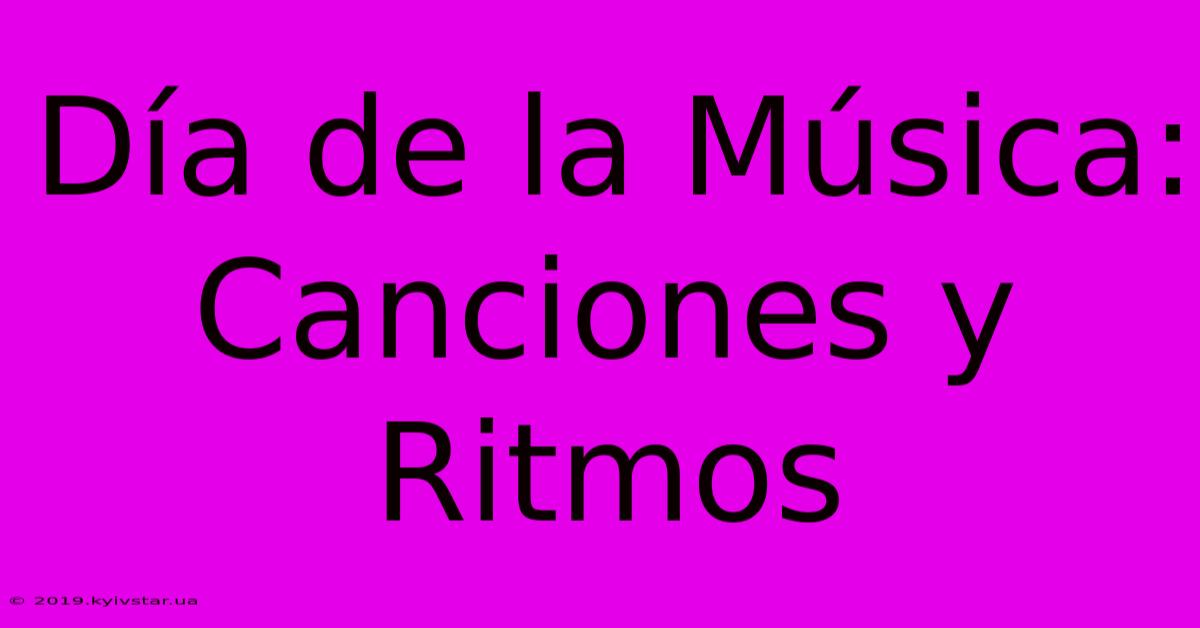 Día De La Música: Canciones Y Ritmos