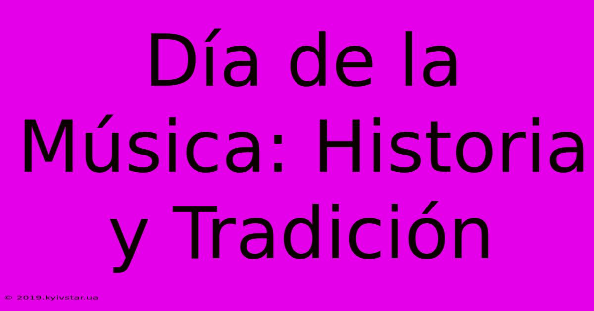 Día De La Música: Historia Y Tradición