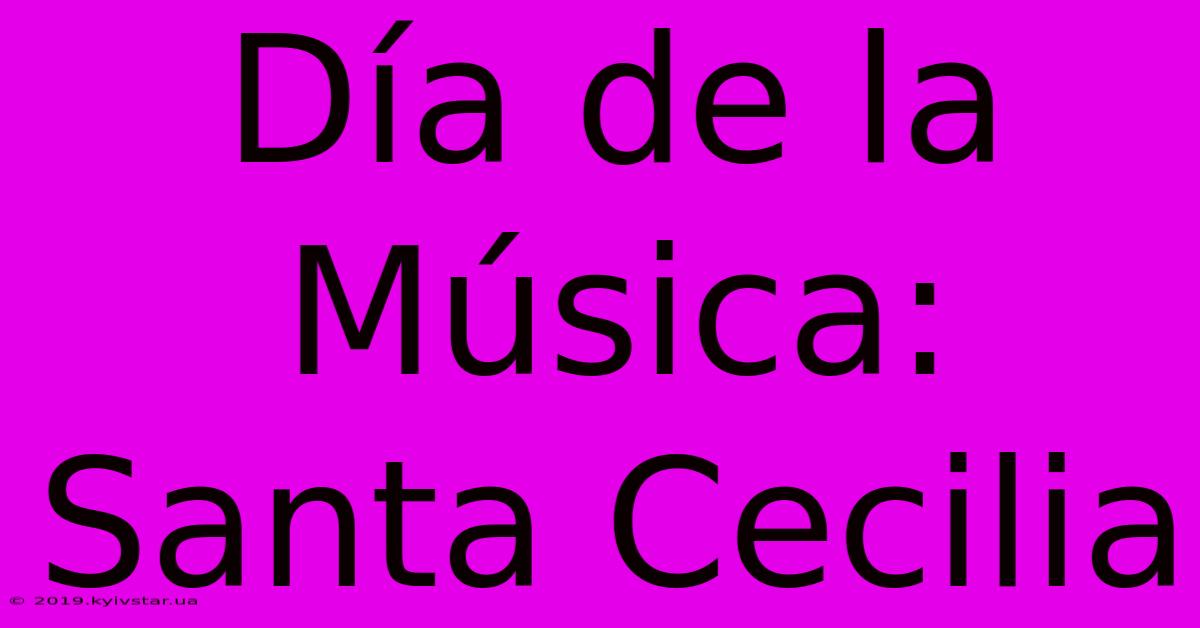 Día De La Música: Santa Cecilia