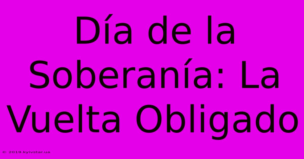 Día De La Soberanía: La Vuelta Obligado