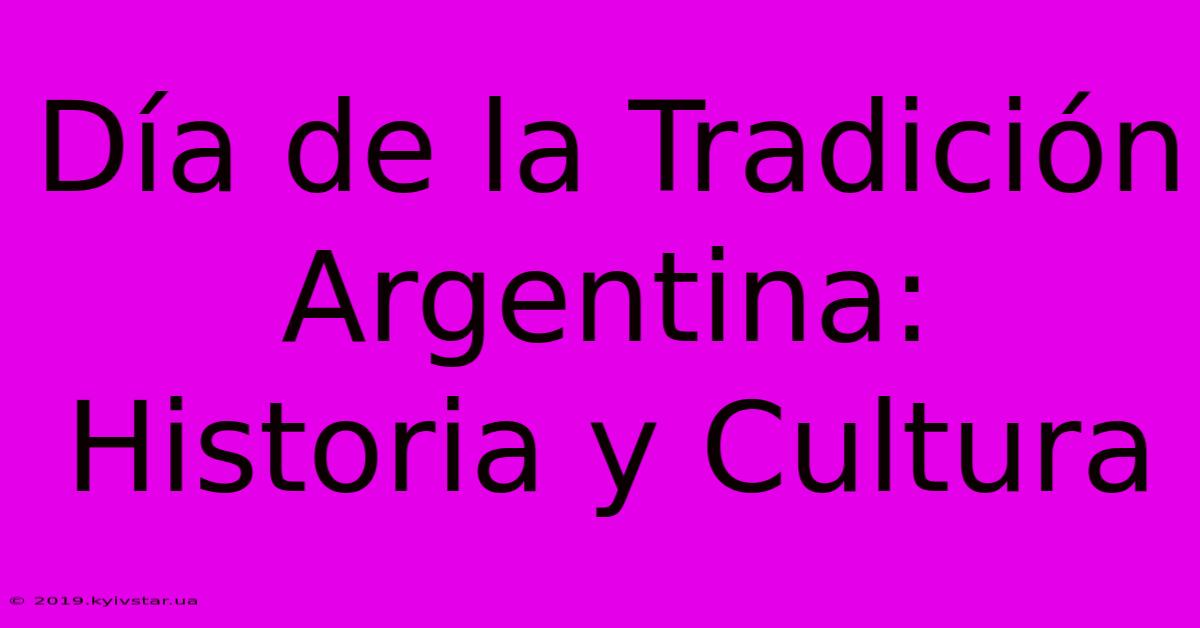 Día De La Tradición Argentina: Historia Y Cultura