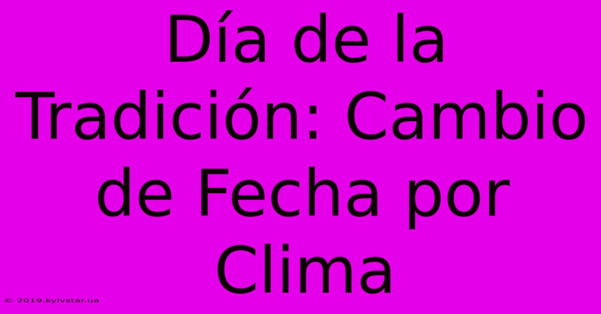 Día De La Tradición: Cambio De Fecha Por Clima