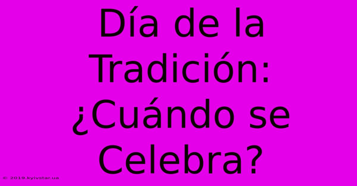 Día De La Tradición: ¿Cuándo Se Celebra?