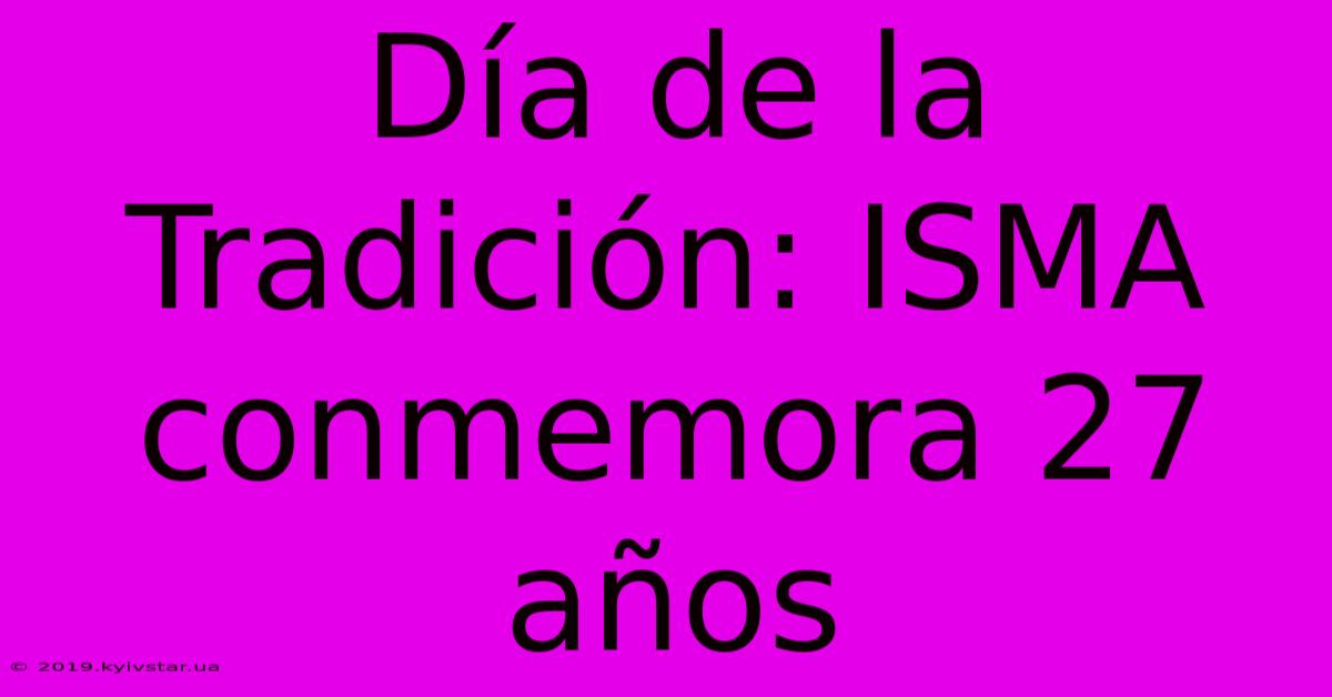 Día De La Tradición: ISMA Conmemora 27 Años