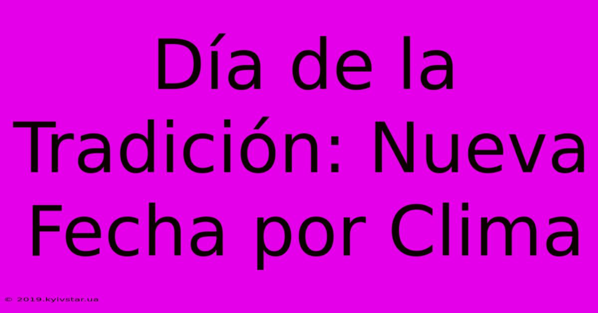 Día De La Tradición: Nueva Fecha Por Clima