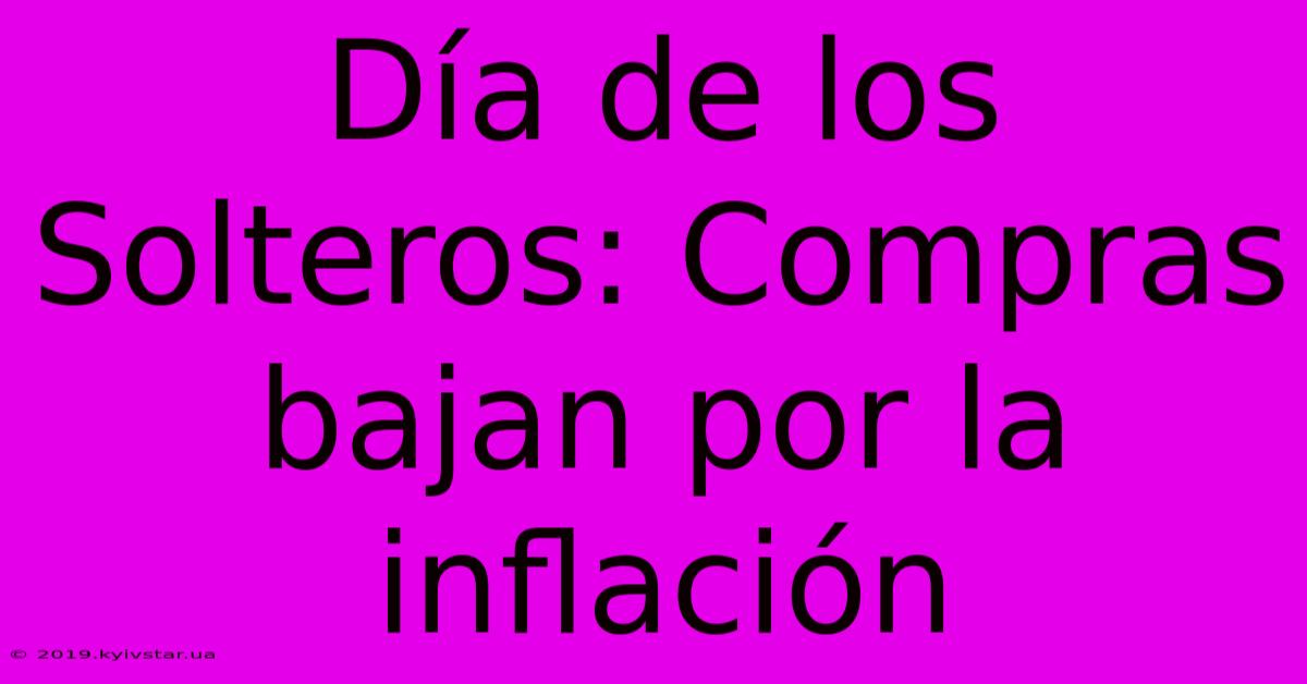 Día De Los Solteros: Compras Bajan Por La Inflación