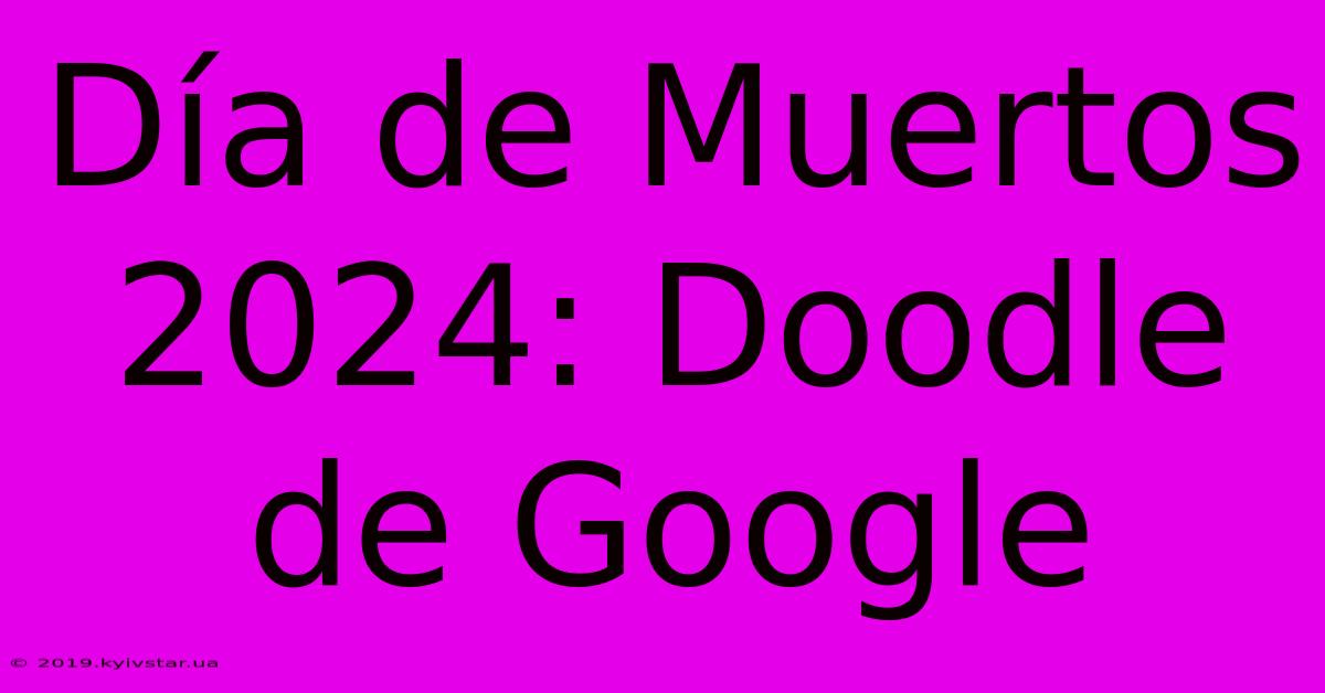 Día De Muertos 2024: Doodle De Google 