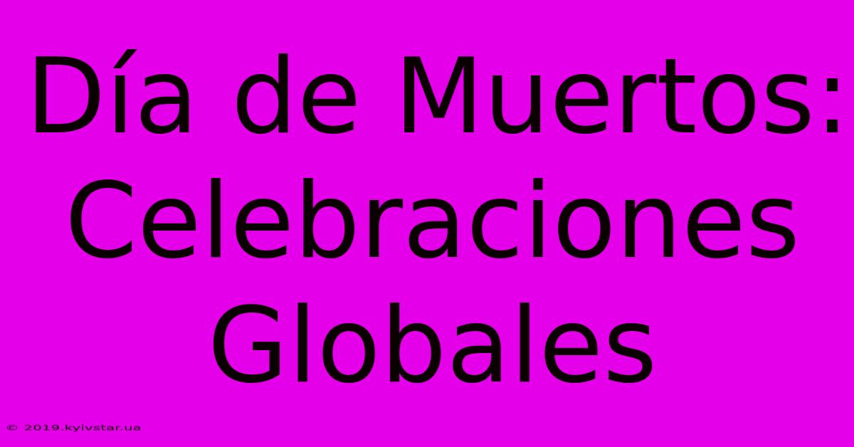 Día De Muertos: Celebraciones Globales