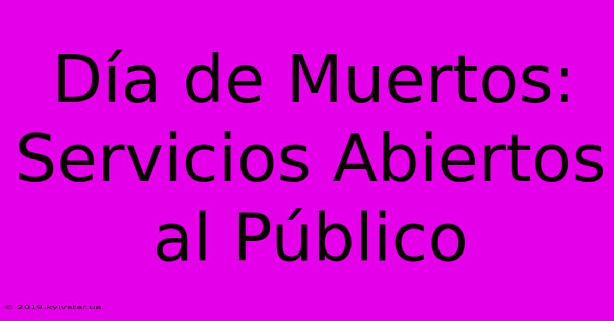 Día De Muertos: Servicios Abiertos Al Público 