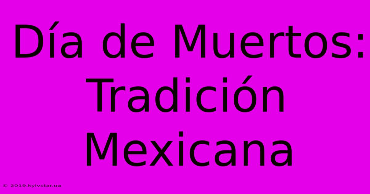 Día De Muertos: Tradición Mexicana