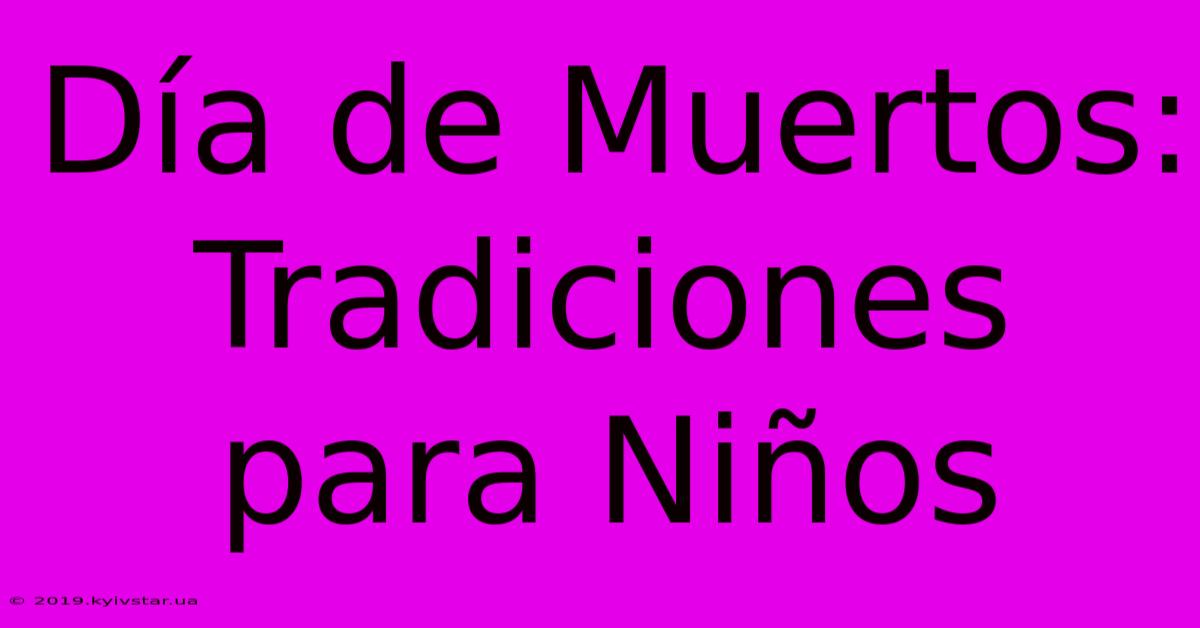 Día De Muertos: Tradiciones Para Niños