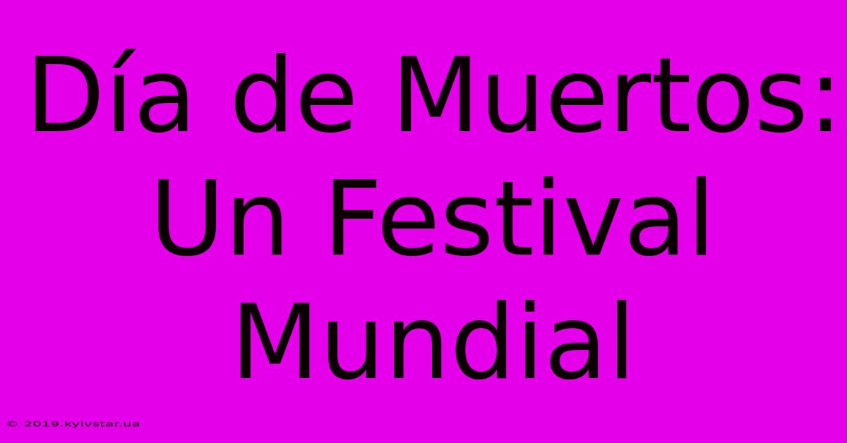 Día De Muertos: Un Festival Mundial 