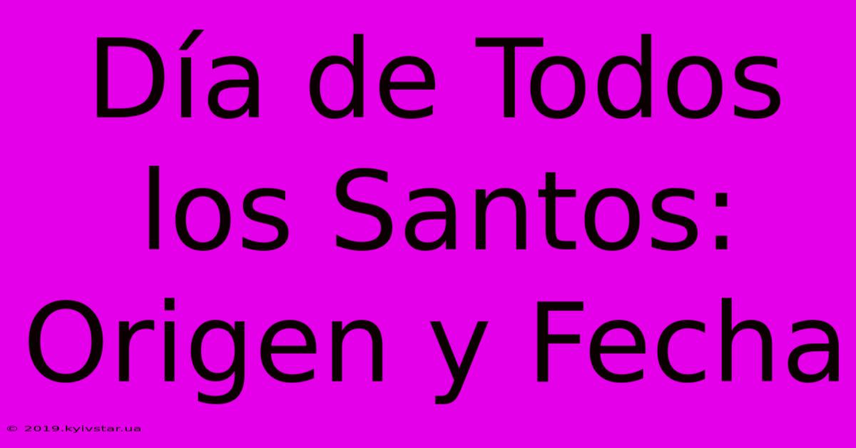 Día De Todos Los Santos: Origen Y Fecha