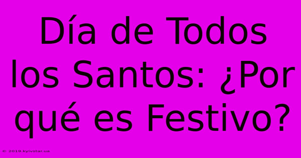 Día De Todos Los Santos: ¿Por Qué Es Festivo?