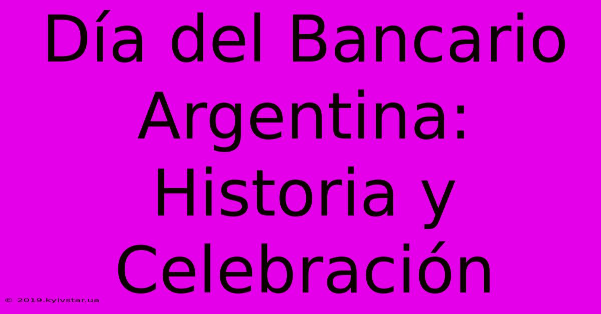 Día Del Bancario Argentina: Historia Y Celebración