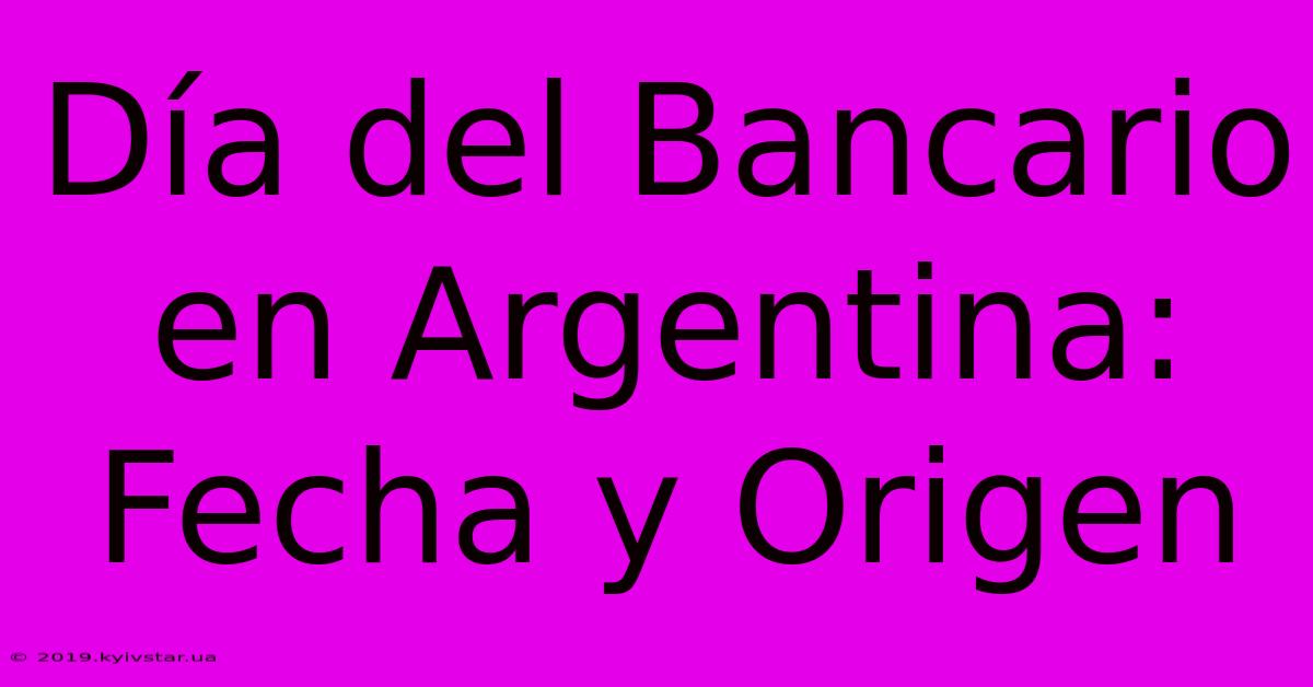 Día Del Bancario En Argentina: Fecha Y Origen