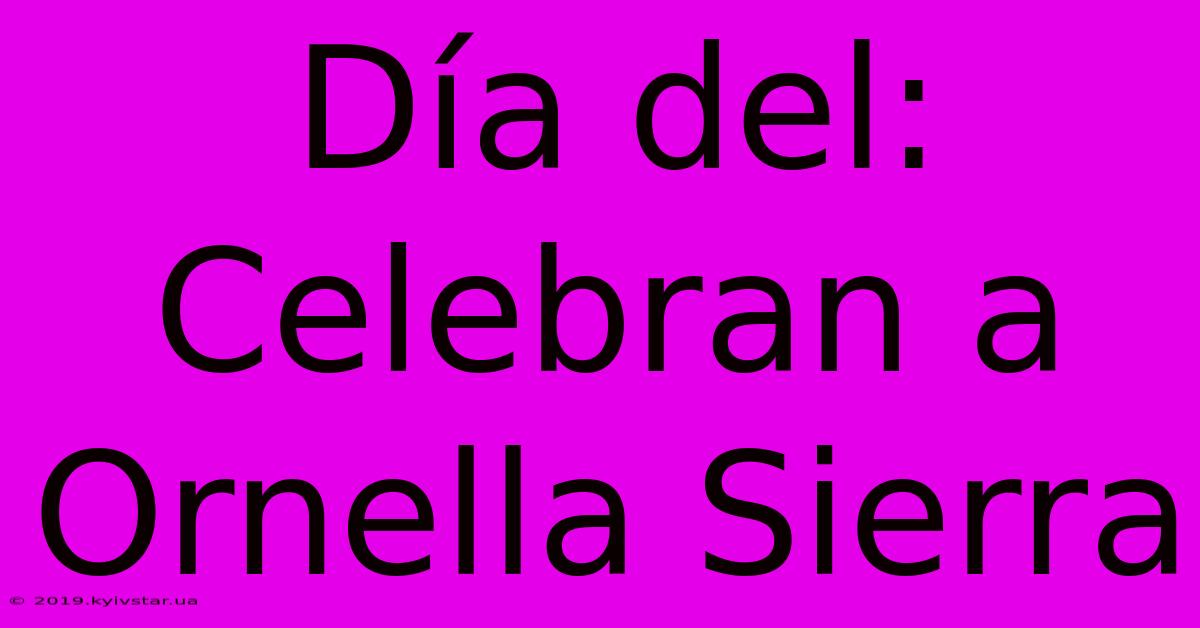 Día Del: Celebran A Ornella Sierra