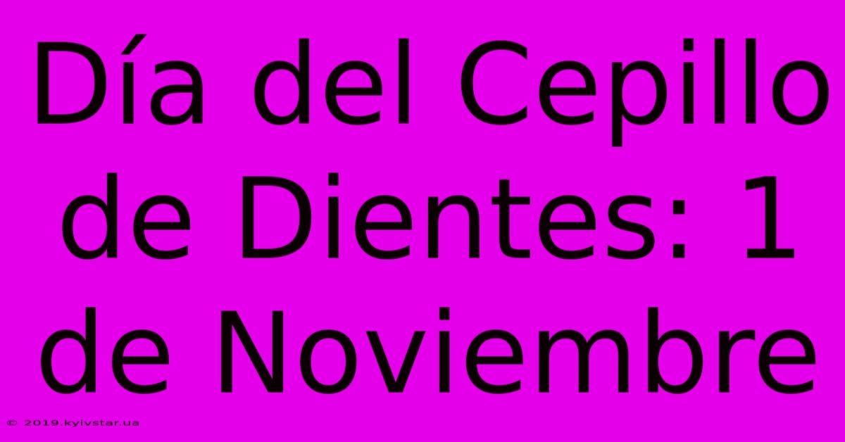 Día Del Cepillo De Dientes: 1 De Noviembre