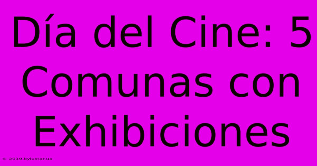 Día Del Cine: 5 Comunas Con Exhibiciones 