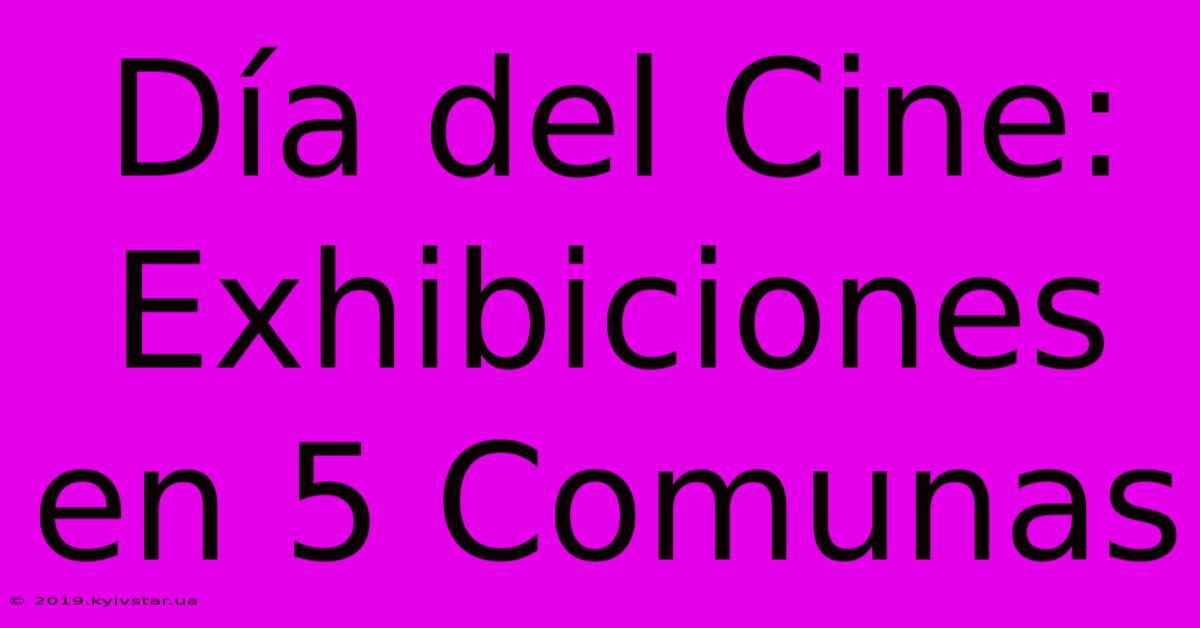 Día Del Cine: Exhibiciones En 5 Comunas