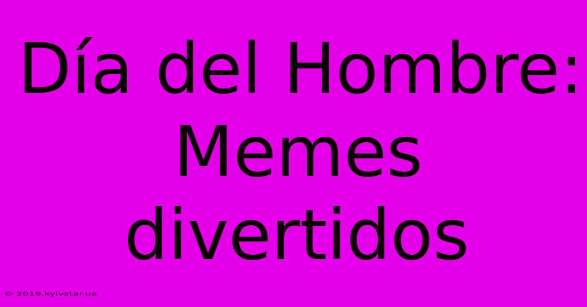 Día Del Hombre: Memes Divertidos