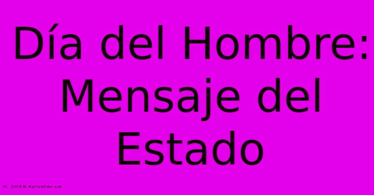 Día Del Hombre: Mensaje Del Estado