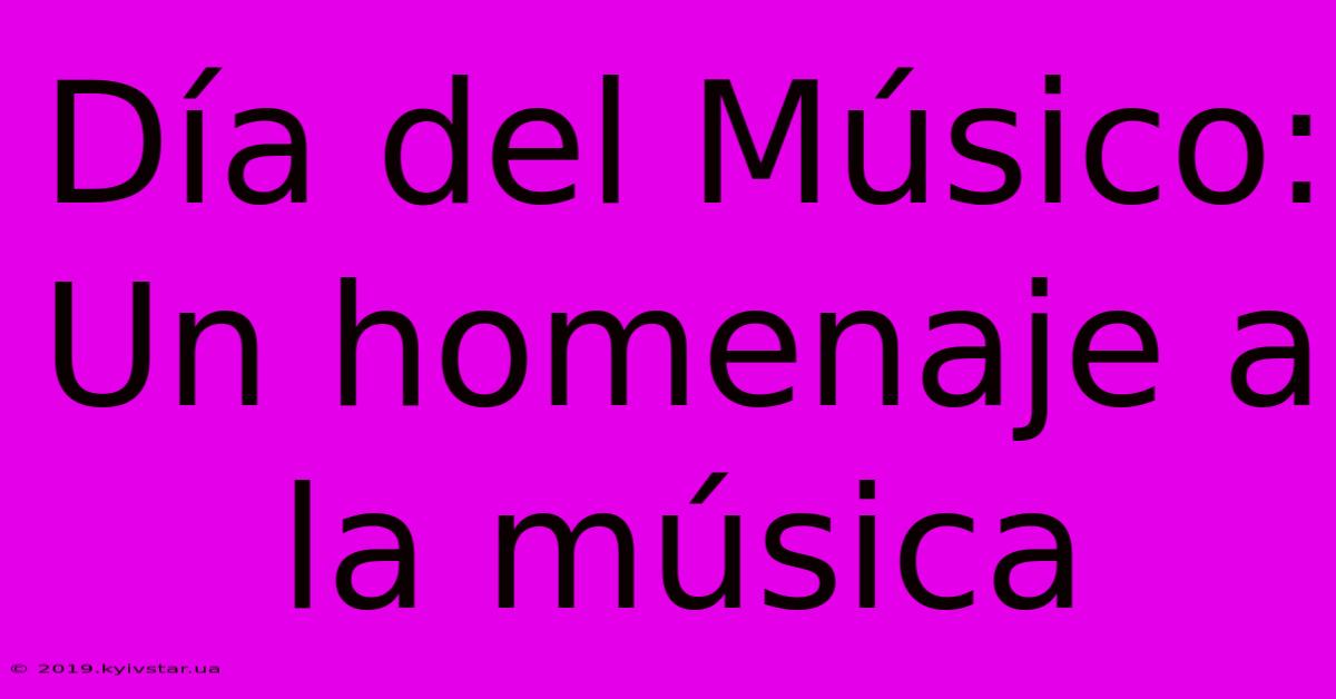 Día Del Músico: Un Homenaje A La Música