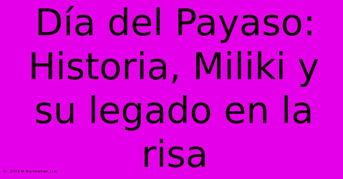 Día Del Payaso: Historia, Miliki Y Su Legado En La Risa 