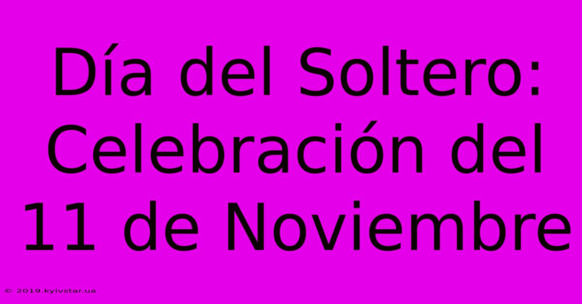 Día Del Soltero: Celebración Del 11 De Noviembre 