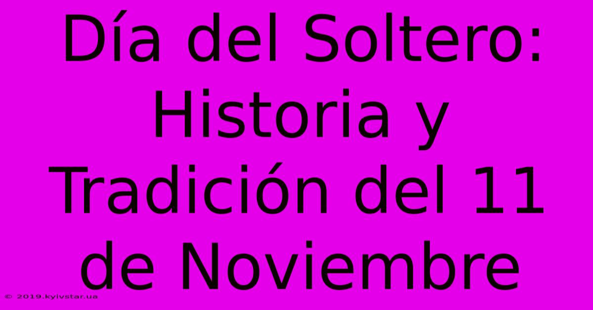 Día Del Soltero: Historia Y Tradición Del 11 De Noviembre