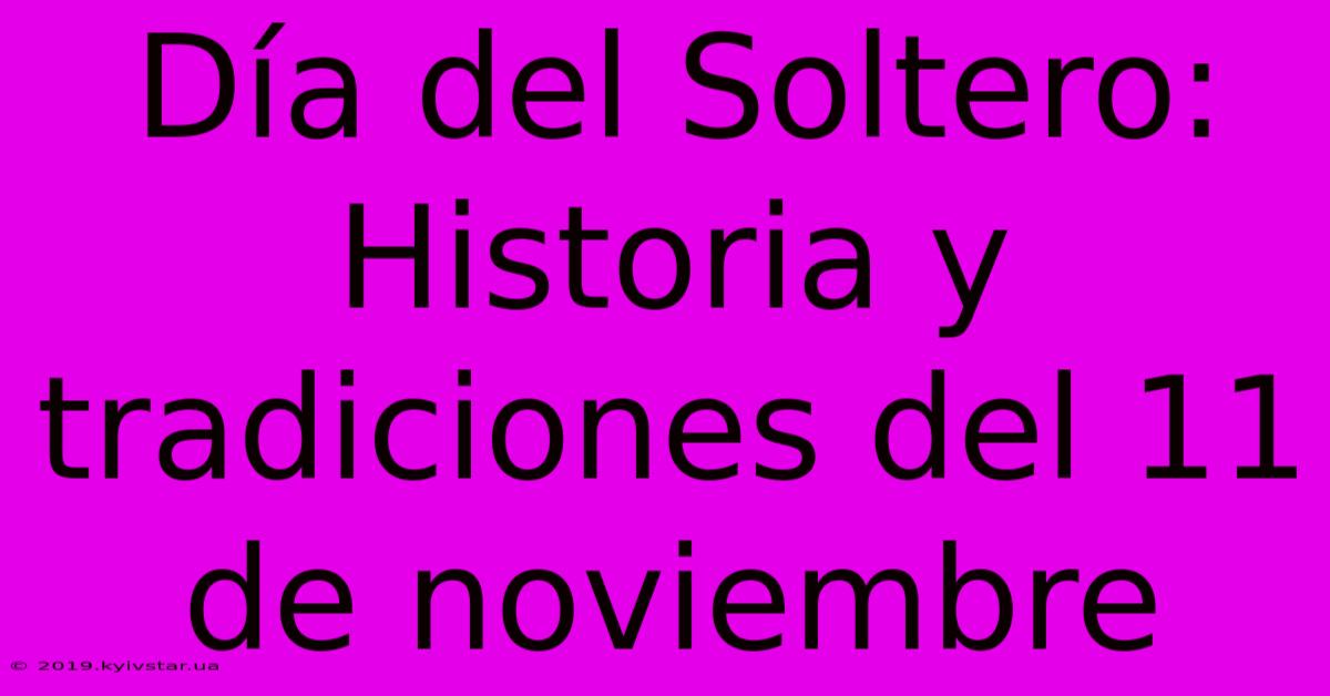 Día Del Soltero: Historia Y Tradiciones Del 11 De Noviembre