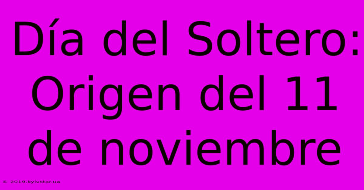 Día Del Soltero: Origen Del 11 De Noviembre