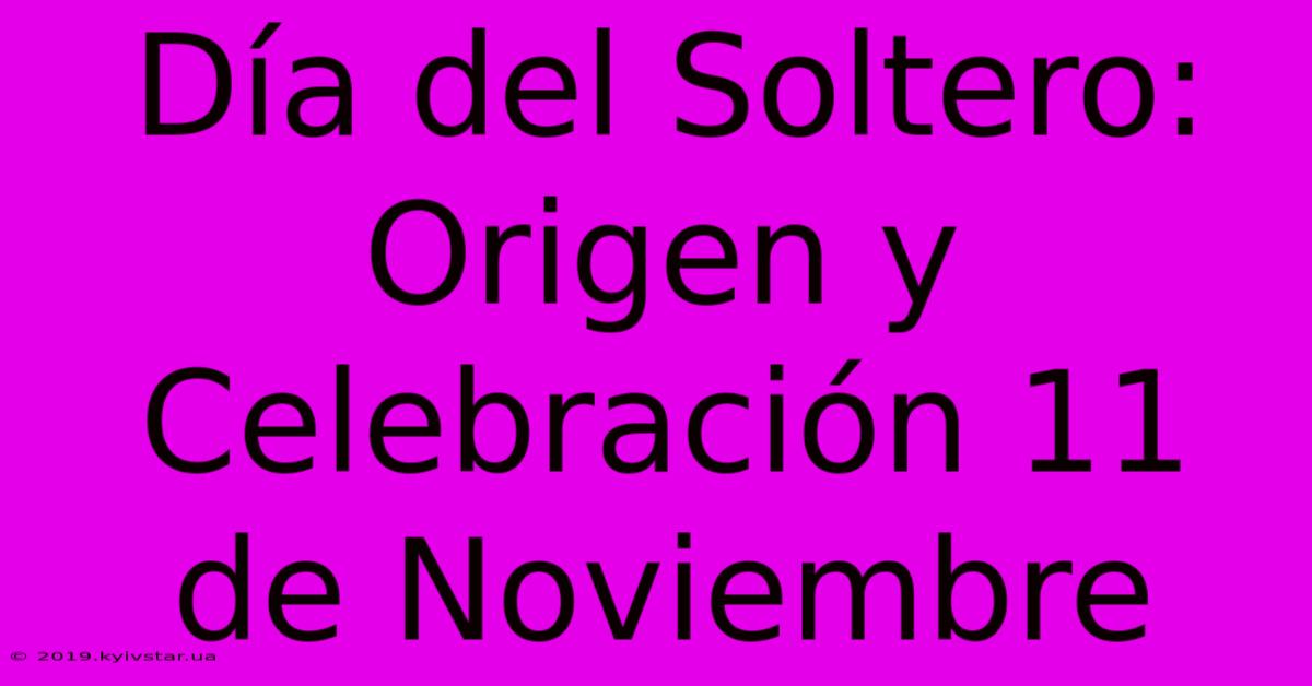 Día Del Soltero: Origen Y Celebración 11 De Noviembre