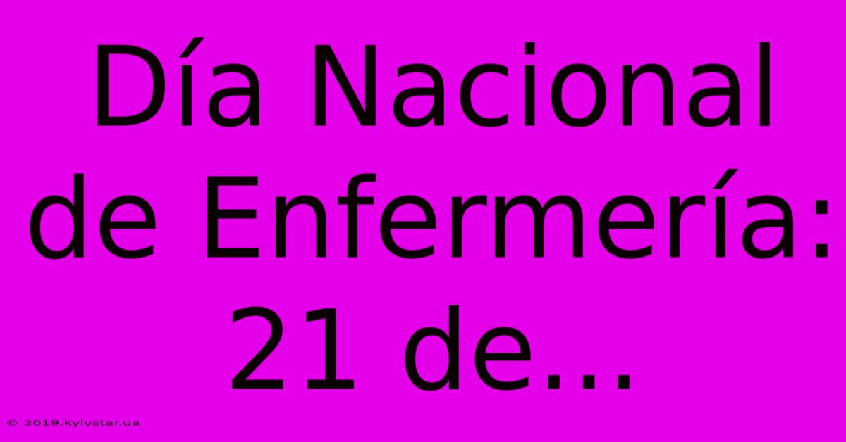 Día Nacional De Enfermería: 21 De...