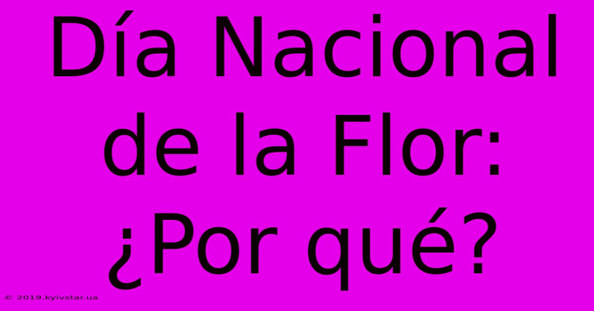 Día Nacional De La Flor: ¿Por Qué?