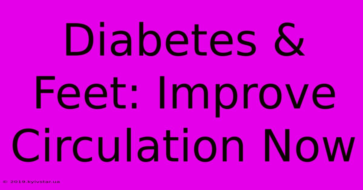 Diabetes & Feet: Improve Circulation Now